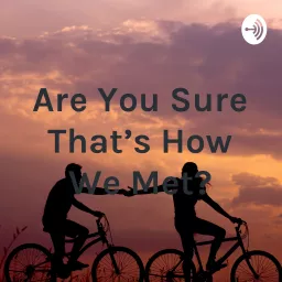 Are You Sure That’s How We Met? Podcast artwork