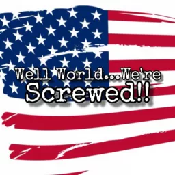 Well World We’re Screwed!! Podcast artwork