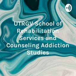 UTRGV School of Rehabilitation Services and Counseling Addiction Studies Podcast artwork