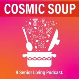 Cosmic Soup: A Senior Living Podcast artwork