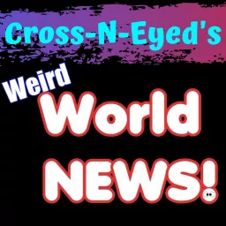 Cross-N-Eyed's Weird World News Podcast artwork
