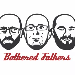 Bothered Fathers Podcast artwork