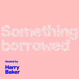 Something Borrowed Podcast With Harry Baker artwork