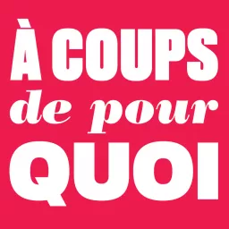 À COUPS DE POUR QUOI