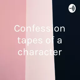 Confession tapes of a character