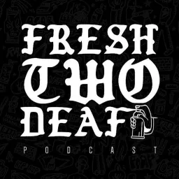 Fresh Two Deaf Podcast artwork