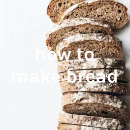 how to make bread Podcast artwork