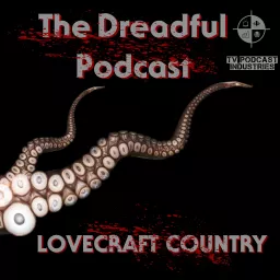 Dreadful Podcast A Lovecraft Country Podcast from TV Podcast Industries artwork