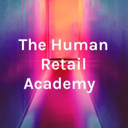 The Human Retail Academy ® Podcast artwork