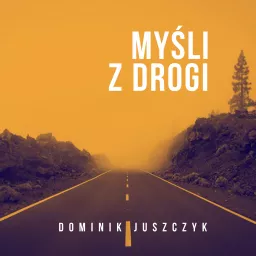Myśli z drogi - Dominik Juszczyk Podcast artwork