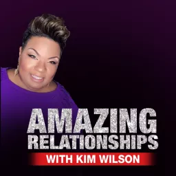 Amazing Relationships with Kim Wilson Podcast artwork
