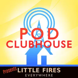 Pod Clubhouse Presents: Little Fires Everywhere Podcast artwork