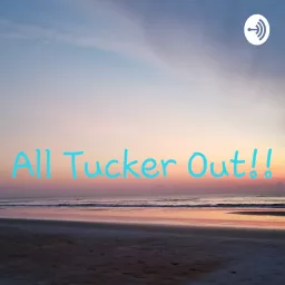 ALL TUCKER OUT!!