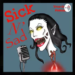 Sick N’ Sad True Crime Podcast artwork
