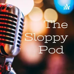 The Sloppy Pod Podcast Show