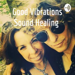 Good Vibrations Sound Healing Podcast artwork