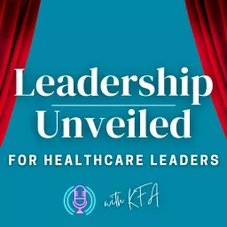 Leadership Unveiled Podcast | Proactive Leadership, Healthcare Professionals, Time Management