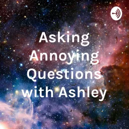 Asking Annoying Questions with Ashley Podcast artwork
