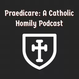 Praedicare: Catholic Homily Podcast