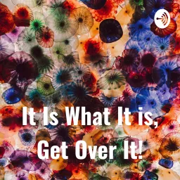 It Is What It is, Get over It (Momtothe_nation) Podcast artwork