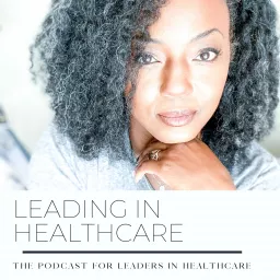 Leading in Healthcare- The podcast for leaders in healthcare