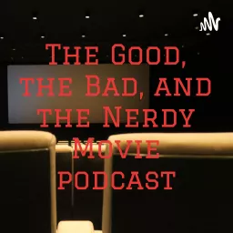 The Good, the Bad, and the Nerdy Movie podcast