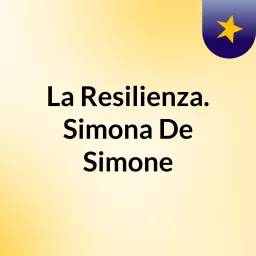 La Resilienza. Simona De Simone Podcast artwork