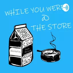 While You Were @ the Store Podcast artwork