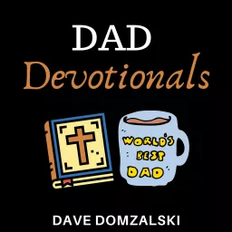 Dad Devotionals: Advice for Christian Fathers, Husbands and Men of Faith Podcast artwork