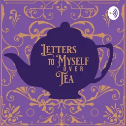 Letters To Myself Over Tea Podcast artwork
