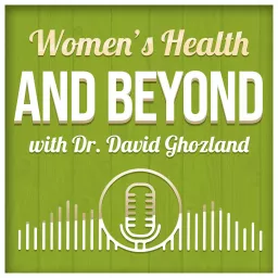 Women's Health and Beyond with Dr. David Ghozland Podcast artwork