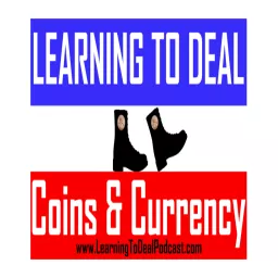 Learning to Deal Coins & Currency Podcast artwork