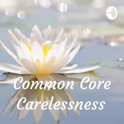 Common Core Carelessness Podcast artwork