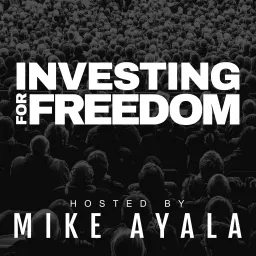 Investing For Freedom with Mike Ayala Podcast artwork