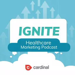Ignite: Healthcare Marketing Podcast artwork
