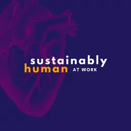 Sustainably Human at Work Podcast artwork