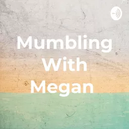 Mumbling With Megan Podcast artwork