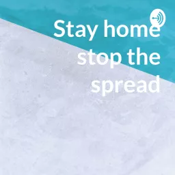 Stay home stop the spread Podcast artwork