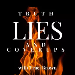 Truth, Lies and Coverups with Traci Brown Podcast artwork