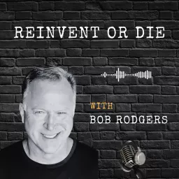 “Reinvent or DIE” with Bob Rodgers