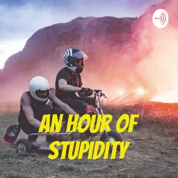 An Hour of Stupidity Podcast artwork