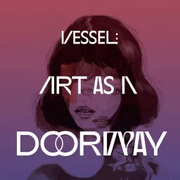 Vessel: Art as a Doorway Podcast artwork