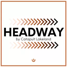 Headway by Catapult Lakeland Podcast artwork