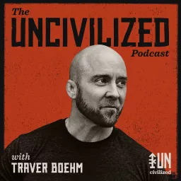 The UNcivilized Podcast with Traver Boehm artwork
