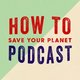 How To Save Your Planet Podcast artwork