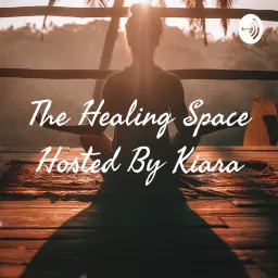 The Healing Space Hosted By Kiara Podcast artwork