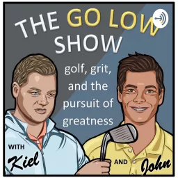 The Go Low Show - Golf, Grit and Your Pursuit of Greatness Podcast artwork