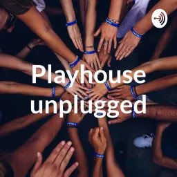 Playhouse unplugged:Behind the scenes Podcast artwork