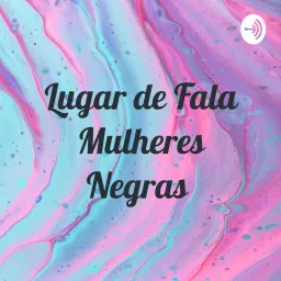Lugar de Fala Mulheres Negras Podcast artwork