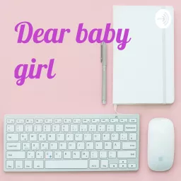 Dear baby girl Podcast artwork